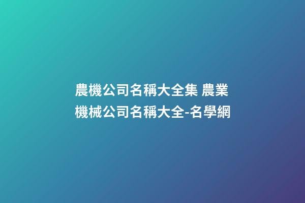 農機公司名稱大全集 農業機械公司名稱大全-名學網